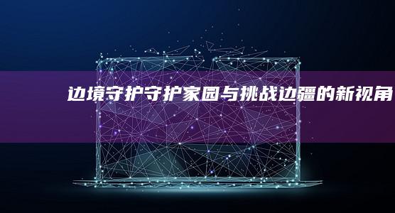 边境守护：守护家园与挑战边疆的新视角